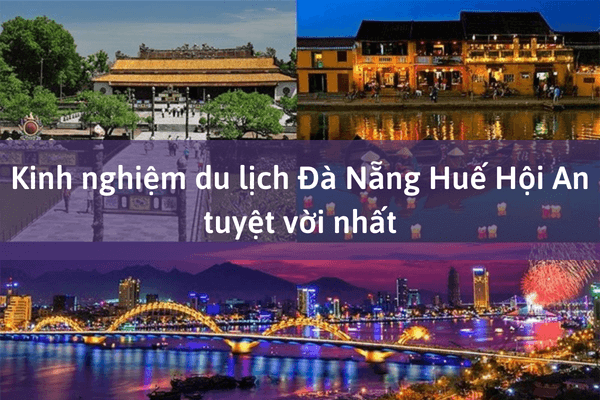 Kinh nghiệm du lịch Huế, Đà Nẵng, Hội An
